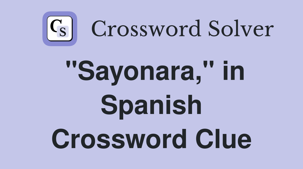 "Sayonara," in Spanish Crossword Clue Answers Crossword Solver